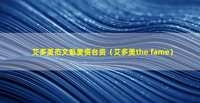 艾多美范文魁美资台资（艾多美the fame）